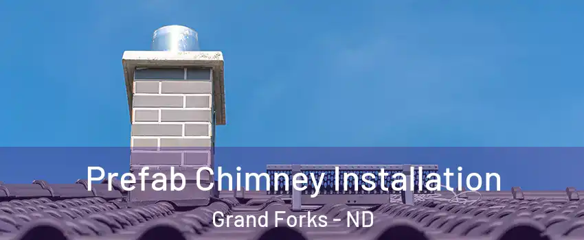  Prefab Chimney Installation Grand Forks - ND