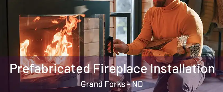  Prefabricated Fireplace Installation Grand Forks - ND