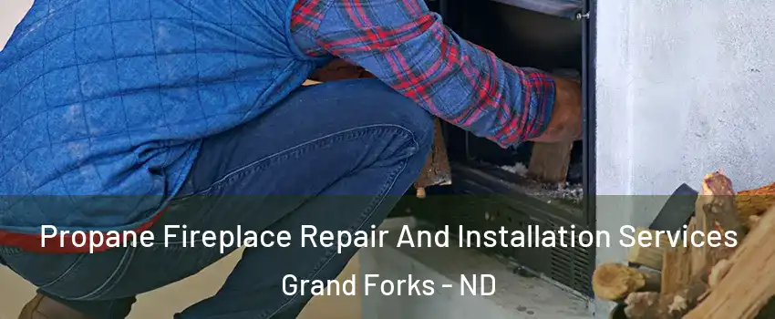  Propane Fireplace Repair And Installation Services Grand Forks - ND