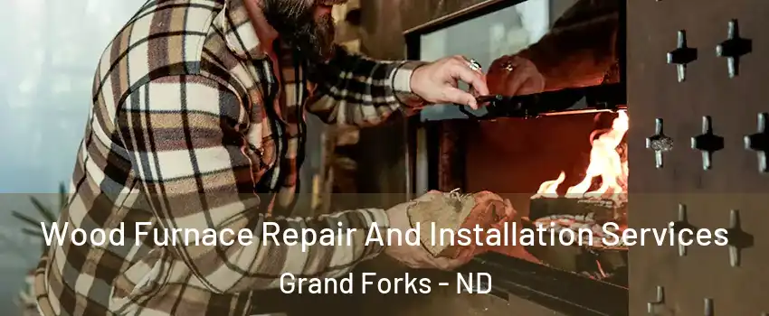  Wood Furnace Repair And Installation Services Grand Forks - ND
